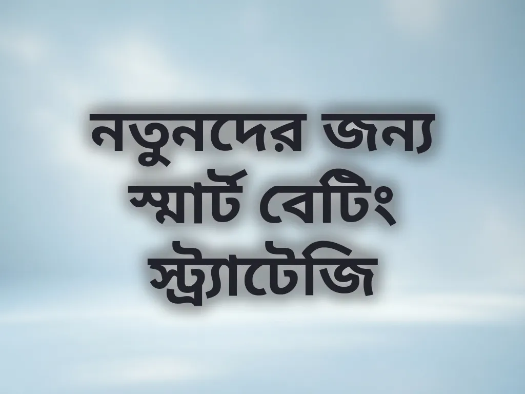 নতুনদের জন্য স্মার্ট বেটিং স্ট্র্যাটেজি